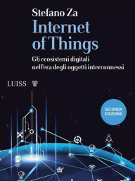 Title: Internet of Things: Gli ecosistemi digitali nell'era degli oggetti interconne, Author: Stefano Za