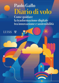 Title: Diario di volo: Come guidare la trasformazione digitale tra innovazione e sostenibilità, Author: Paolo Gallo