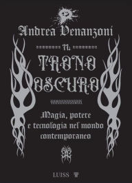 Title: Il trono oscuro: Magia, potere e tecnologia nel mondo contemporaneo, Author: Andrea Venanzoni