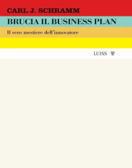 Title: Brucia il business plan: Il vero mestiere dell'innovatore, Author: Carl Schramm