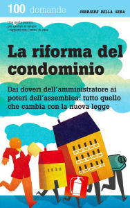 Title: La riforma del condominio: Dai doveri dell'amministratore ai poteri dell'assemblea: tutto quello che cambia con la nuova legge, Author: Corriere della Sera