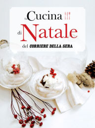 Title: La Cucina di Natale del Corriere della Sera, Author: Corriere della Sera