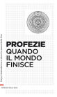 Profezie. Quando finisce il mondo: Maya, Nostradamus e alieni: la paura della fine