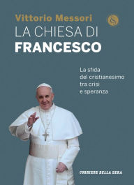 Title: La Chiesa di Francesco: La sfida del cristianesimo tra crisi e speranza, Author: Corriere della Sera