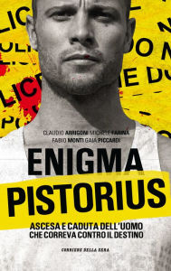 Title: Enigma Pistorius: Ascesa e caduta dell'uomo che correva contro il destino, Author: Corriere della Sera