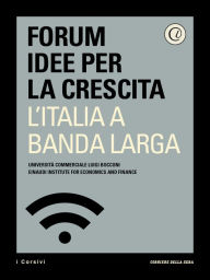 Title: L'Italia a banda larga: Come una rete superveloce farà crescere l'Italia, Author: Forum Idee per la crescita