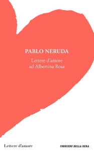 Title: Lettere d'amore ad Albertina Rosa, Author: Pablo Neruda