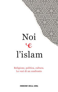 Title: Noi e l'islam: Religione, politica, cultura. Le voci di un confronto, Author: Marco Del Corona