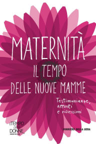 Title: Maternità. Il tempo delle nuove mamme: Testimonianze, appunti e riflessioni, Author: AAVV