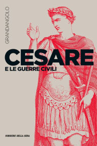 Title: Cesare e le guerre civili, Author: Lorenzo Gagliardi