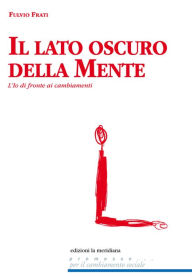 Title: Il lato oscuro della mente. l'io di fronte ai cambiamenti, Author: Fulvio Frati