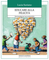 Title: Educare alla felicit . Nuovi paradigmi per una scuola pi felice, Author: Lucia Suriano