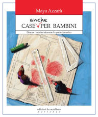 Title: Case anche per bambini: Educare i bambini attraverso lo spazio domestico, Author: Maya Azzarà