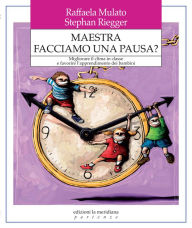 Title: Maestra facciamo una pausa? Migliorare il clima in classe e favorire l'apprendimento dei bambini, Author: Raffaela Mulato