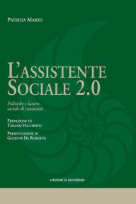 Title: L'assistente sociale 2.0. Politiche e lavoro sociale di comunità, Author: Patrizia Marzo