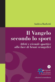 Title: Il Vangelo secondo lo sport. Atleti e vicende sportive alla luce di brani evangelici, Author: Andrea Barbetti