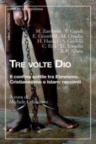 Title: Tre volte Dio. Il confine sottile tra Ebraismo, Cristianesimo e Islam: racconti, Author: Michele Lobaccaro