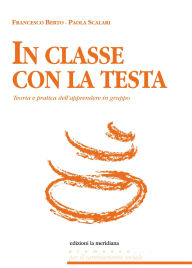 Title: In classe con la testa: Teoria e pratica dell'apprendere in gruppo, Author: Francesco Berto
