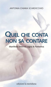 Title: Quel che conta non sa contare: Manifesto breve di Logica & Fantastica, Author: Antonia Chiara Scardicchio