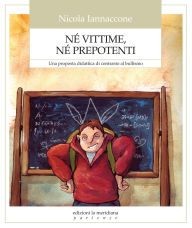 Title: N vittime n prepotenti: Una proposta didattica di contrasto al bullismo, Author: Nicola Iannaccone