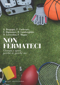 Title: Non fermateci: Giovani e sport, perché sì, perché no, Author: Antonio Borgogni