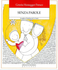 Title: Senza parole: Accogliere il bambino da zero a tre mesi, Author: Grazia Honneger Fresco