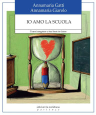 Title: Io amo la scuola: Come insegnare a star bene in classe, Author: Annamaria Gatti