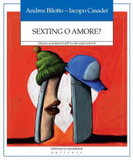 Title: Sexting o amore?: Educare ai sentimenti nell'era dei social network, Author: Iacopo Casadei