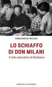 Title: Lo schiaffo di don Milani: Il mito educativo di Barbiana, Author: Piergiorgio Reggio