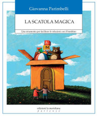 Title: La scatola magica: Uno strumento per facilitare le relazioni con il bambino, Author: Giovanna Parimbelli
