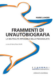 Title: Frammenti di un'autobiografia: La neutralità impossibile dello psicoanalista, Author: Marie Langer