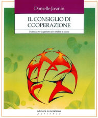 Title: Il consiglio di cooperazione: Manuale per la gestione dei conflitti in classe, Author: Danielle Jasmin