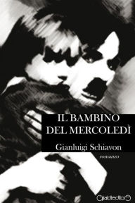 Title: Il bambino del mercoledì, Author: Gianluigi Schiavon