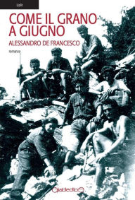 Title: Come il grano a giugno, Author: Alessandro de Francesco