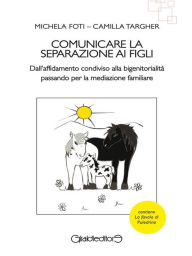 Title: Comunicare la separazione ai figli: Dall'affidamento condiviso alla bigenitorialità passando per la mediazione familiare, Author: Michela Foti