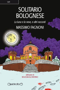 Title: Solitario Bolognese: La luna e la neve, e altri racconti, Author: Massimo Fagnoni