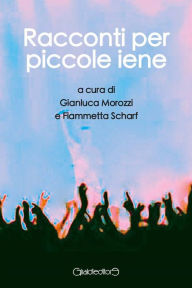 Title: Racconti per piccole iene, Author: Gianluca Morozzi