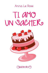 Title: Ti amo un sacher, Author: Anna Le Rose