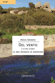 Title: DEL VENTO e altre storie: La mia infanzia in Sardegna, Author: Argia Granini