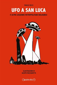 Title: UFO a San Luca: e altre leggende metropolitane bolognesi, Author: Paolo Ricci