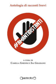 Title: AmantiDistanti: Antologia di racconti brevi a cura di Camilla Ghedini e Isa Grassano, Author: AA. VV.