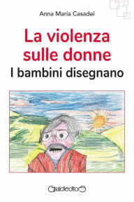 Title: La violenza sulle donne: I bambini disegnano, Author: Anna Maria Casadei
