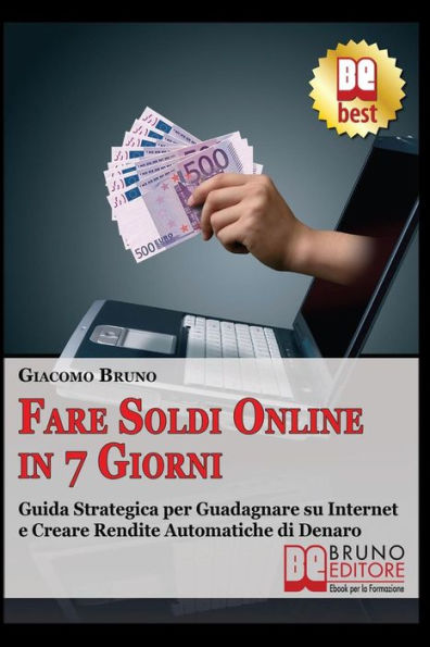 Fare soldi online in 7 giorni: Guida Strategica su Come Guadagnare Denaro su Internet e Creare Rendite Automatiche con il Web