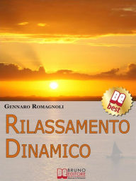 Title: Rilassamento Dinamico. Come Ottenere Stati di Rilassamento Profondo con la Dinamica Mentale. (Ebook Italiano - Anteprima Gratis): Come Ottenere Stati di Rilassamento Profondo con la Dinamica Mentale, Author: Gennaro Romagnoli