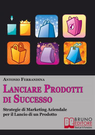 Title: Lanciare Prodotti Di Successo, Author: Antonio Ferrandina