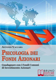 Title: Psicologia dei Fondi Azionari. Guadagnare con i Fondi Comuni di Investimento Azionari. (Ebook Italiano - Anteprima Gratis): Guadagnare con i Fondi Comuni di Investimento Azionari, Author: Antonio Vaccaro