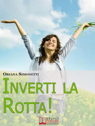 Title: Inverti la Rotta. 7 Percorsi Interiori per Cambiare la tua Vita. (Ebook Italiano - Anteprima Gratis): 7 Percorsi Interiori per Cambiare la tua Vita, Author: Oriana Simonetti