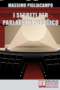 Title: I Segreti Per Parlare In Pubblico. Tecniche e Strategie di Comunicazione Verbale. (Ebook Italiano - Anteprima Gratis), Author: Massimo Pigliacampo