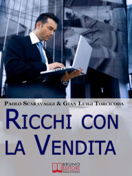 Title: Ricchi Con La Vendita. Diventare Venditori Eccellenti e Cogliere le Opportunità del Saper Vendere . (Ebook Italiano - Anteprima Gratis): Diventare Venditori Eccellenti e Cogliere le Opportunità del Saper Vendere, Author: Paolo Scaravaggi