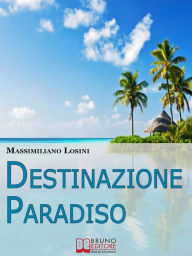 Title: Destinazione Paradiso. Come Vivere una Vacanza Perfetta e Ritrovare il Benessere. (Ebook Italiano - Anteprima Gratis): Come Vivere una Vacanza Perfetta e Ritrovare il Benessere, Author: Massimiliano Losini